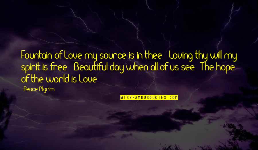 Free The Spirit Quotes By Peace Pilgrim: Fountain of Love my source is in thee
