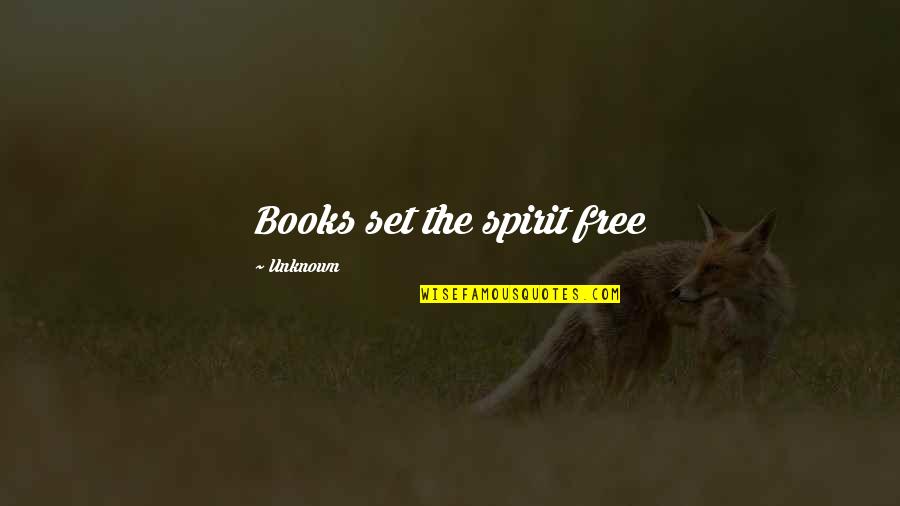 Free The Spirit Quotes By Unknown: Books set the spirit free