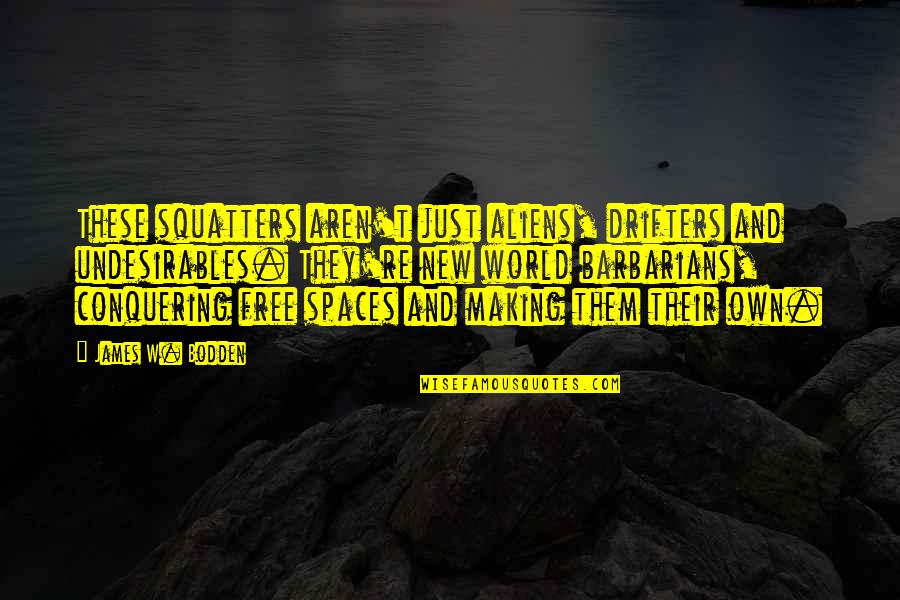 Free Them Quotes By James W. Bodden: These squatters aren't just aliens, drifters and undesirables. Free Them Quotes By James W. Bodden: These squatters aren't just aliens, drifters and undesirables.