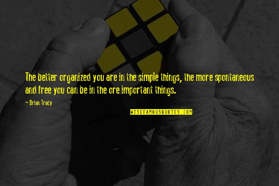 Free Things Quotes By Brian Tracy: The better organized you are in the simple