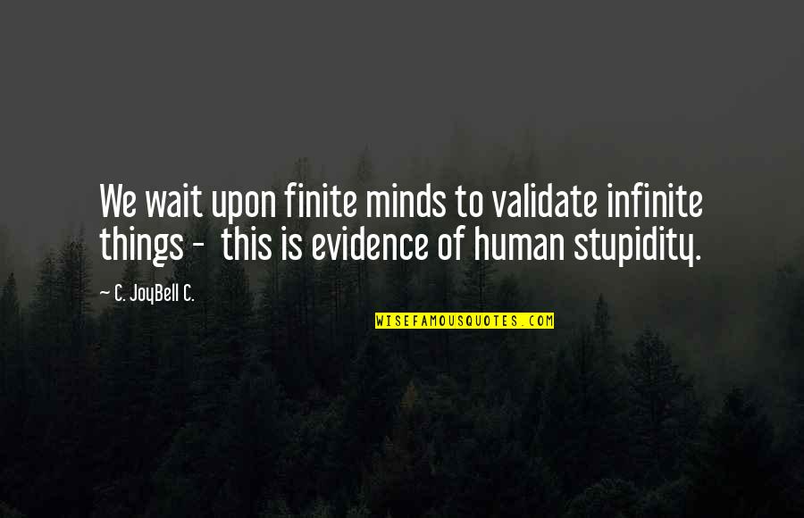 Free Things Quotes By C. JoyBell C.: We wait upon finite minds to validate infinite