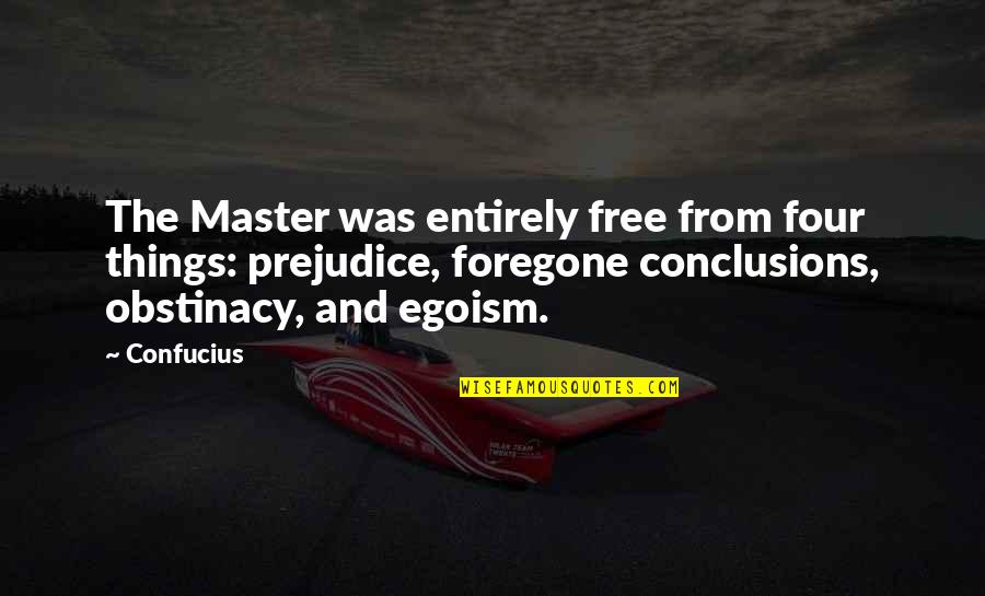 Free Things Quotes By Confucius: The Master was entirely free from four things:
