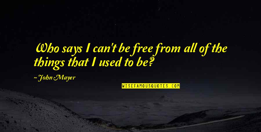 Free Things Quotes By John Mayer: Who says I can't be free from all