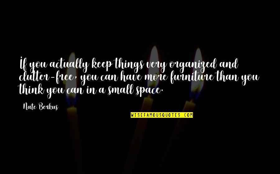 Free Things Quotes By Nate Berkus: If you actually keep things very organized and
