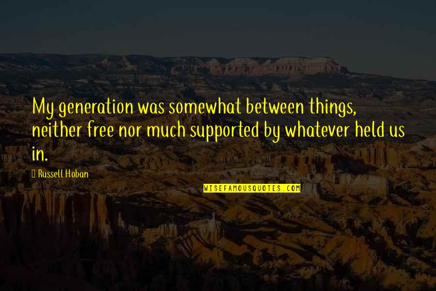 Free Things Quotes By Russell Hoban: My generation was somewhat between things, neither free