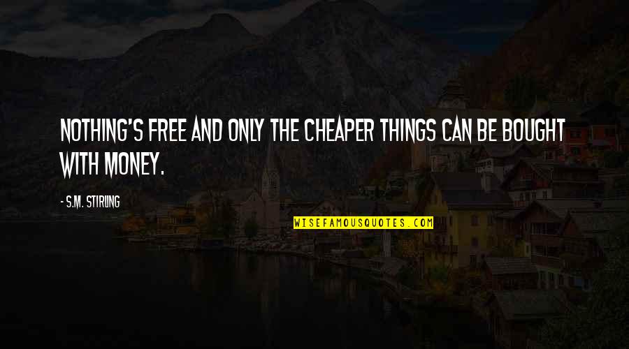 Free Things Quotes By S.M. Stirling: Nothing's free and only the cheaper things can
