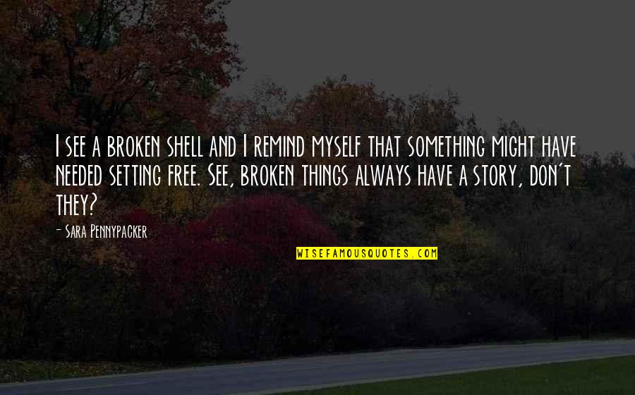 Free Things Quotes By Sara Pennypacker: I see a broken shell and I remind