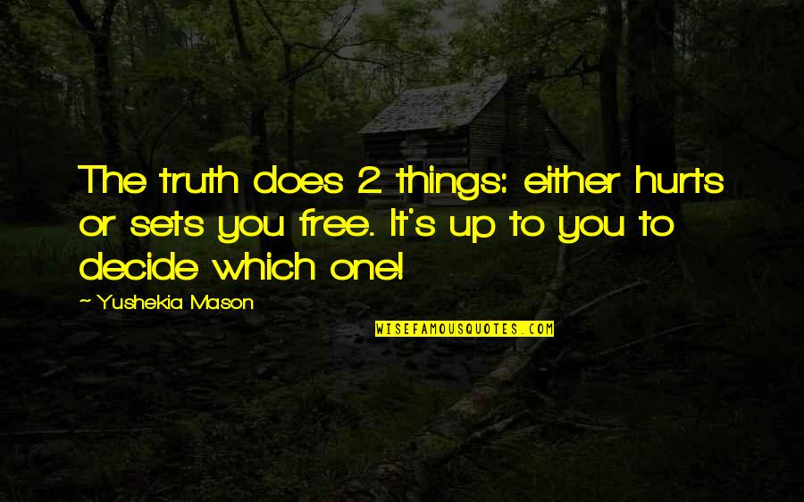 Free Things Quotes By Yushekia Mason: The truth does 2 things: either hurts or