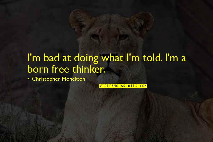 Free Thinker Quotes By Christopher Monckton: I'm bad at doing what I'm told. I'm