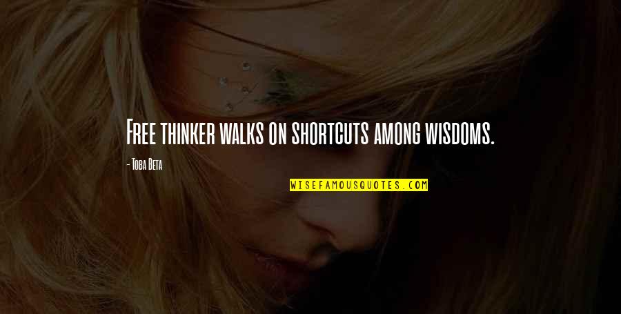 Free Thinker Quotes By Toba Beta: Free thinker walks on shortcuts among wisdoms.