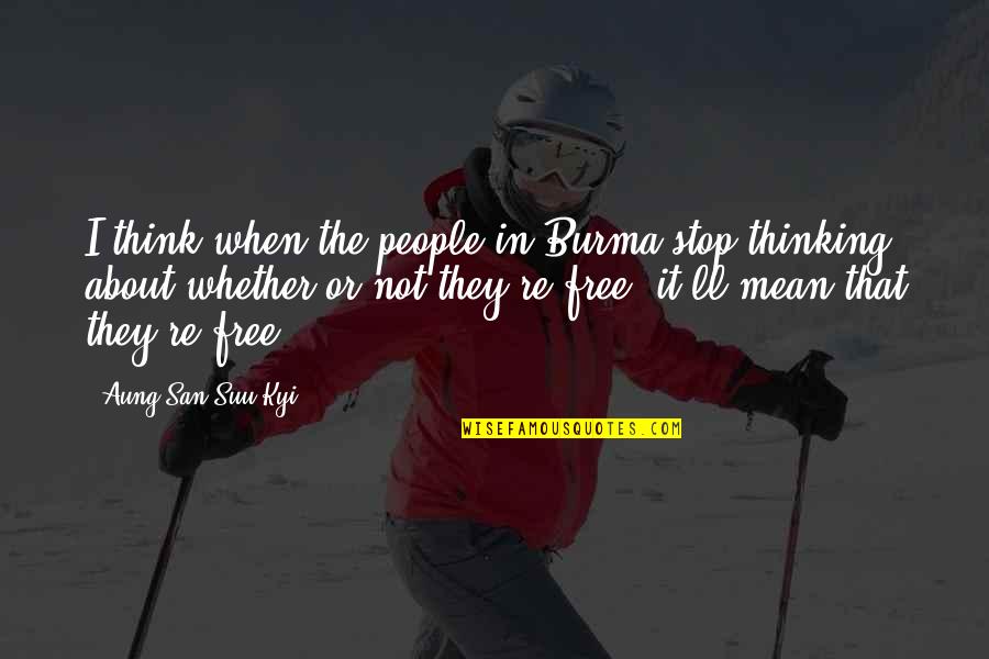 Free Thinking Quotes By Aung San Suu Kyi: I think when the people in Burma stop
