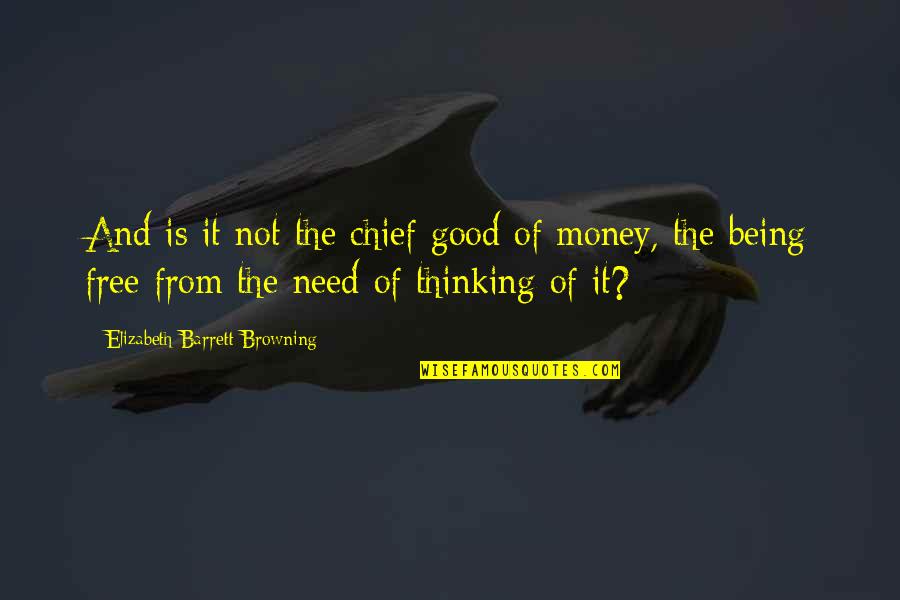 Free Thinking Quotes By Elizabeth Barrett Browning: And is it not the chief good of