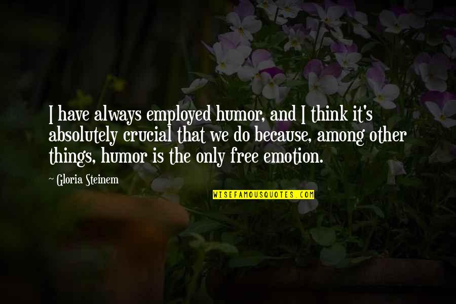 Free Thinking Quotes By Gloria Steinem: I have always employed humor, and I think