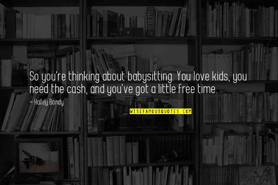Free Thinking Quotes By Halley Bondy: So you're thinking about babysitting. You love kids,