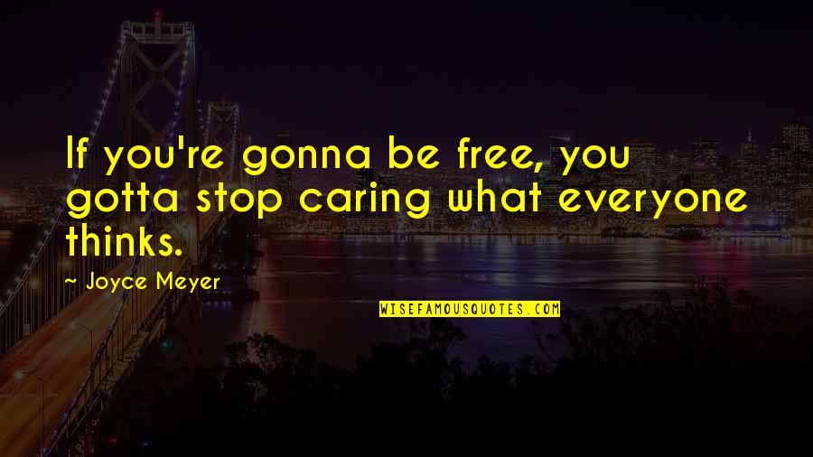 Free Thinking Quotes By Joyce Meyer: If you're gonna be free, you gotta stop