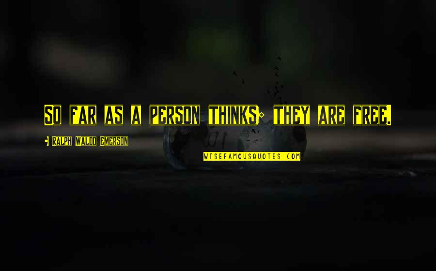 Free Thinking Quotes By Ralph Waldo Emerson: So far as a person thinks; they are