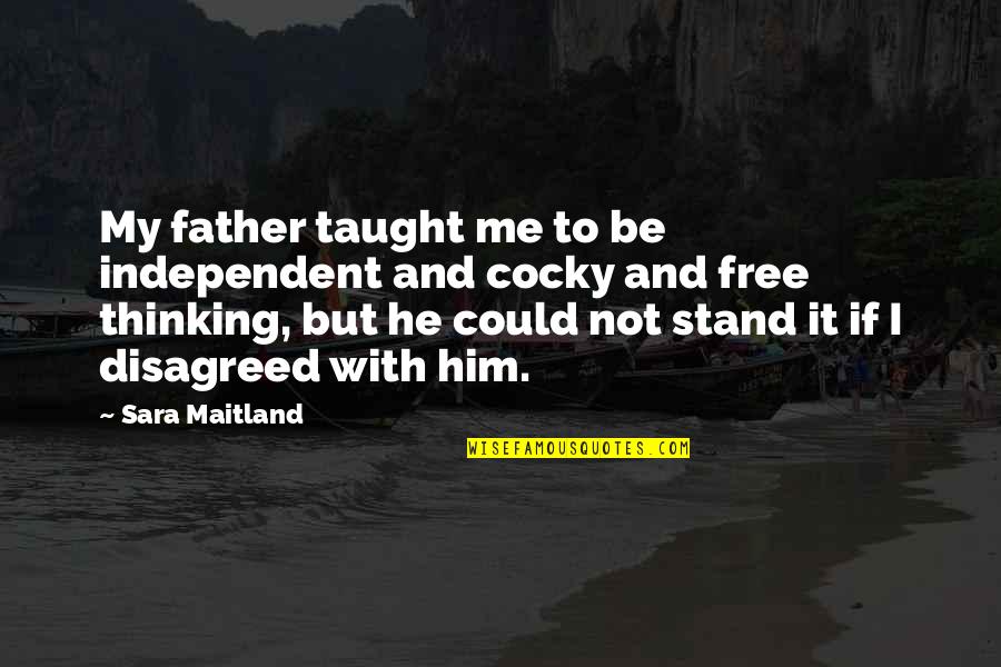 Free Thinking Quotes By Sara Maitland: My father taught me to be independent and