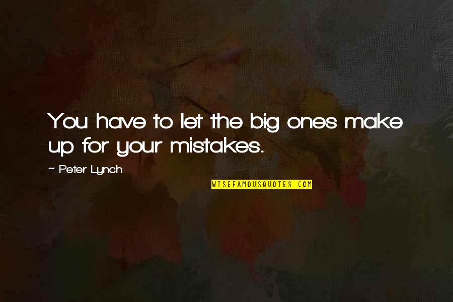 Free Thinking Society Quotes By Peter Lynch: You have to let the big ones make Free Thinking Society Quotes By Peter Lynch: You have to let the big ones make