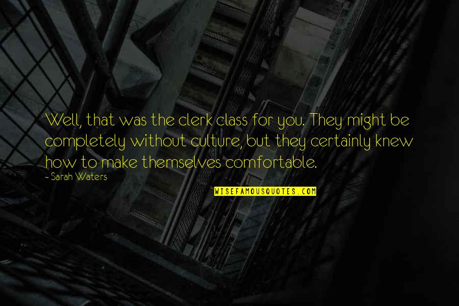 Free Thinking Society Quotes By Sarah Waters: Well, that was the clerk class for you. Free Thinking Society Quotes By Sarah Waters: Well, that was the clerk class for you.