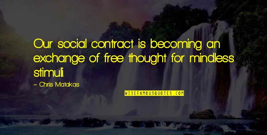 Free Thought Quotes By Chris Matakas: Our social contract is becoming an exchange of