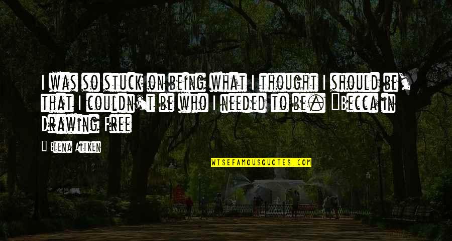 Free Thought Quotes By Elena Aitken: I was so stuck on being what I