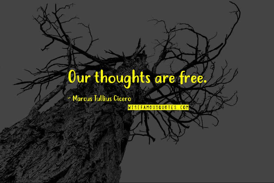 Free Thought Quotes By Marcus Tullius Cicero: Our thoughts are free.