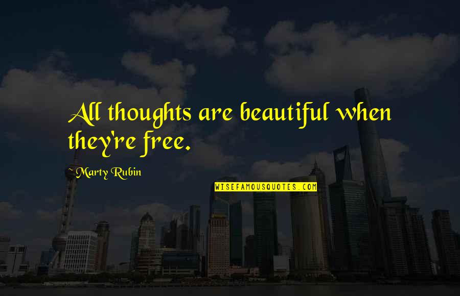 Free Thought Quotes By Marty Rubin: All thoughts are beautiful when they're free.