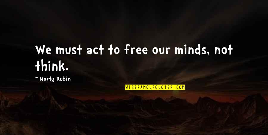 Free Thought Quotes By Marty Rubin: We must act to free our minds, not