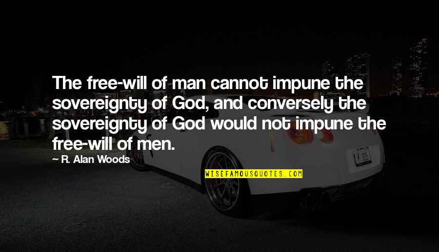 Free Thought Quotes By R. Alan Woods: The free-will of man cannot impune the sovereignty