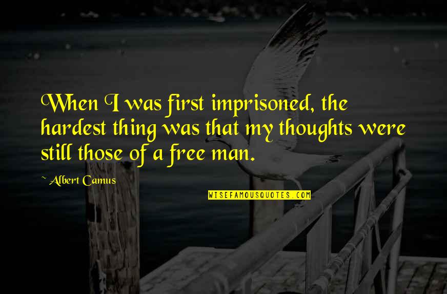 Free Thoughts Quotes By Albert Camus: When I was first imprisoned, the hardest thing