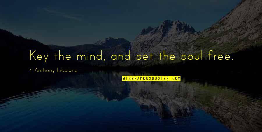 Free Thoughts Quotes By Anthony Liccione: Key the mind, and set the soul free.