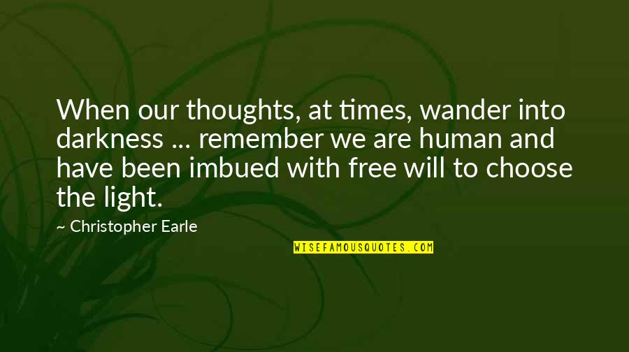 Free Thoughts Quotes By Christopher Earle: When our thoughts, at times, wander into darkness