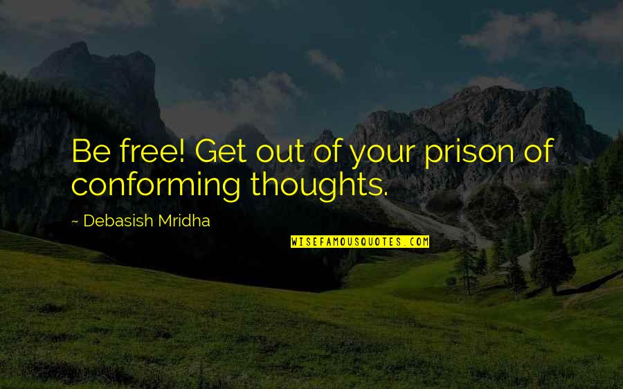 Free Thoughts Quotes By Debasish Mridha: Be free! Get out of your prison of
