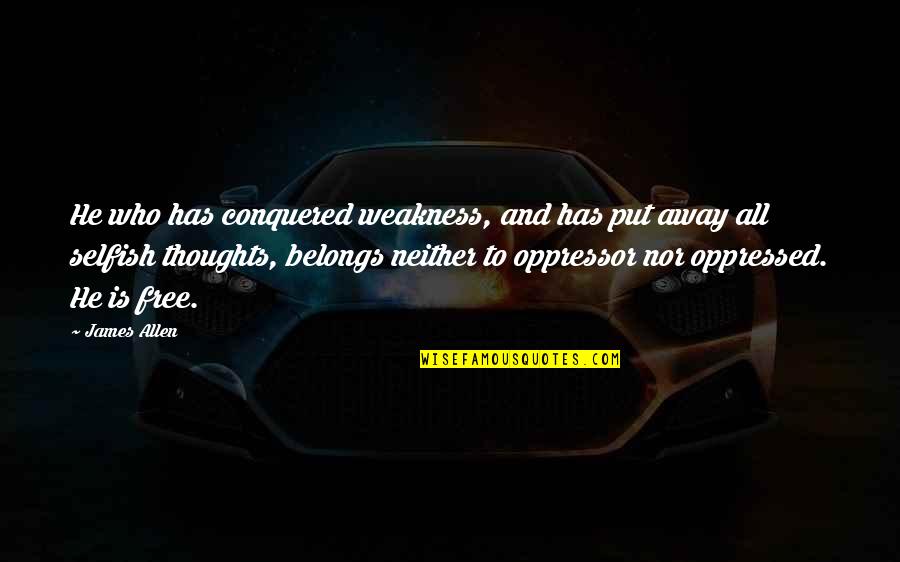 Free Thoughts Quotes By James Allen: He who has conquered weakness, and has put
