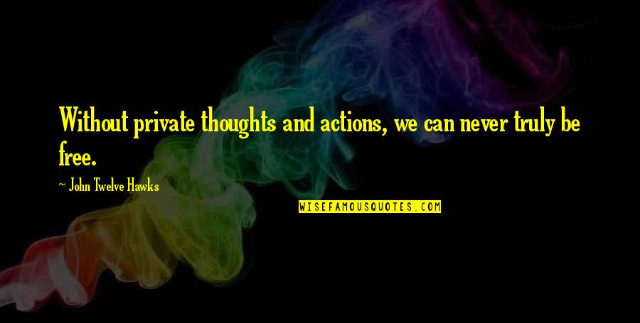 Free Thoughts Quotes By John Twelve Hawks: Without private thoughts and actions, we can never
