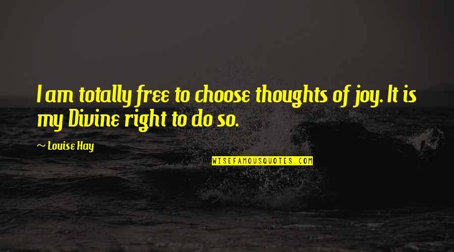 Free Thoughts Quotes By Louise Hay: I am totally free to choose thoughts of