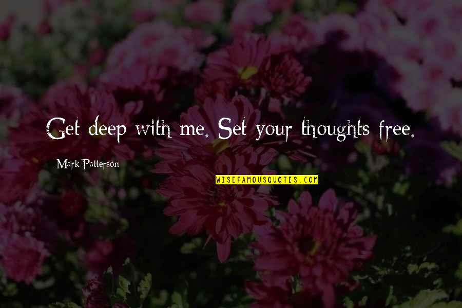 Free Thoughts Quotes By Mark Patterson: Get deep with me. Set your thoughts free.