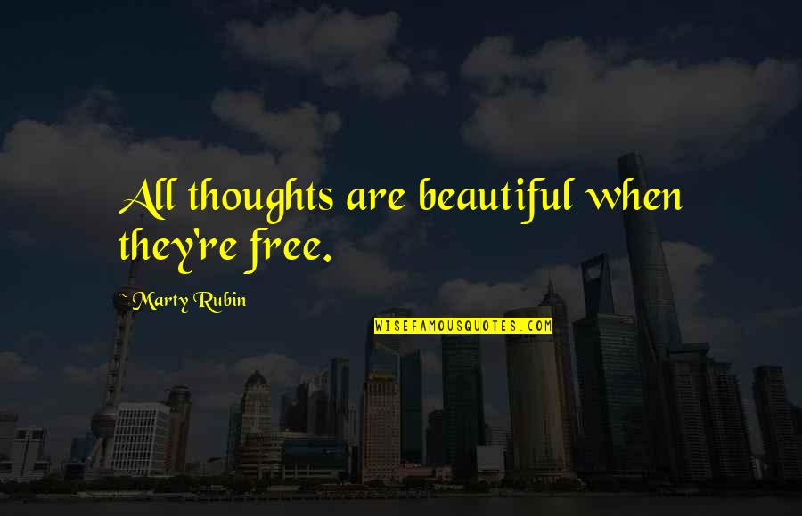 Free Thoughts Quotes By Marty Rubin: All thoughts are beautiful when they're free.