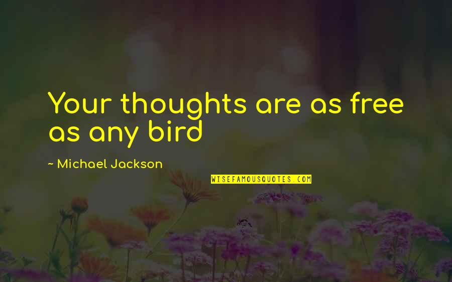 Free Thoughts Quotes By Michael Jackson: Your thoughts are as free as any bird