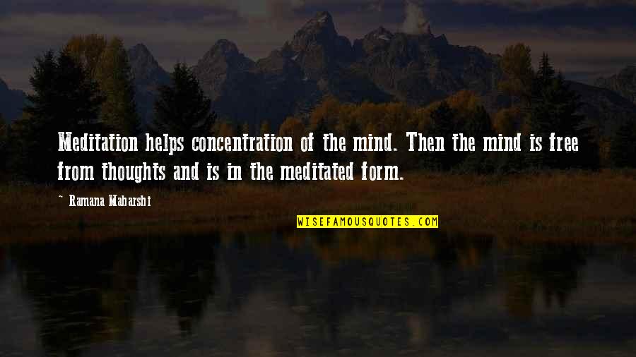 Free Thoughts Quotes By Ramana Maharshi: Meditation helps concentration of the mind. Then the