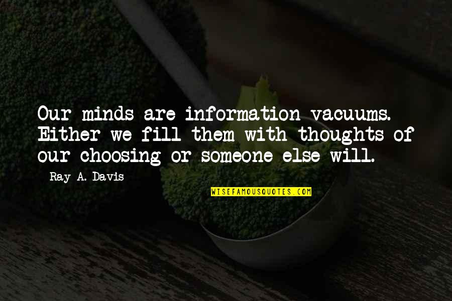 Free Thoughts Quotes By Ray A. Davis: Our minds are information vacuums. Either we fill