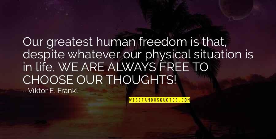 Free Thoughts Quotes By Viktor E. Frankl: Our greatest human freedom is that, despite whatever