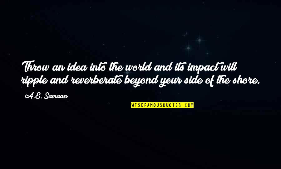 Free Throw Quotes By A.E. Samaan: Throw an idea into the world and its