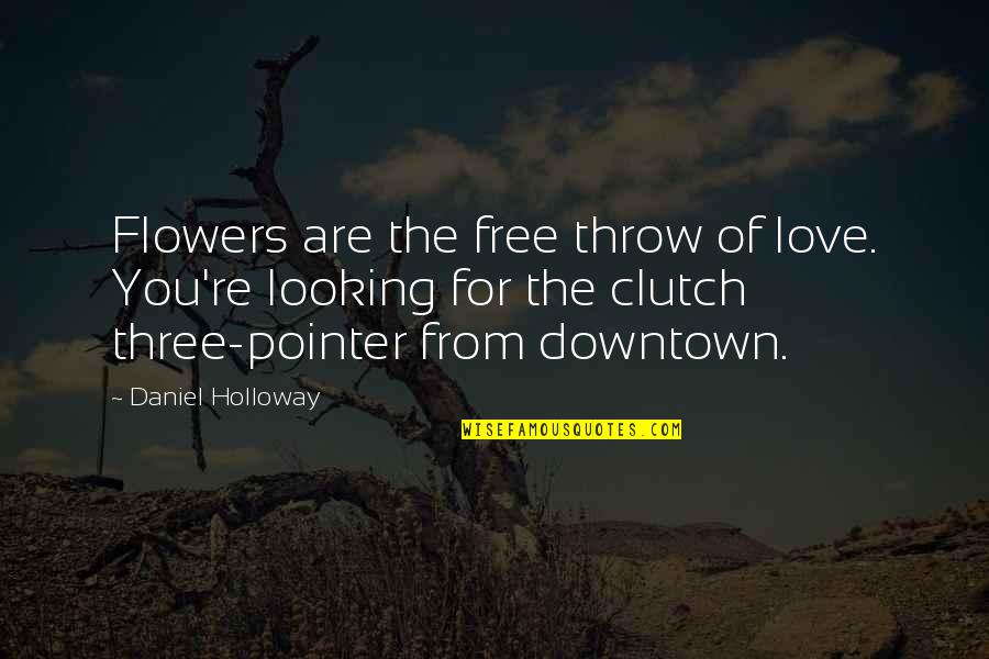 Free Throw Quotes By Daniel Holloway: Flowers are the free throw of love. You're Free Throw Quotes By Daniel Holloway: Flowers are the free throw of love. You're