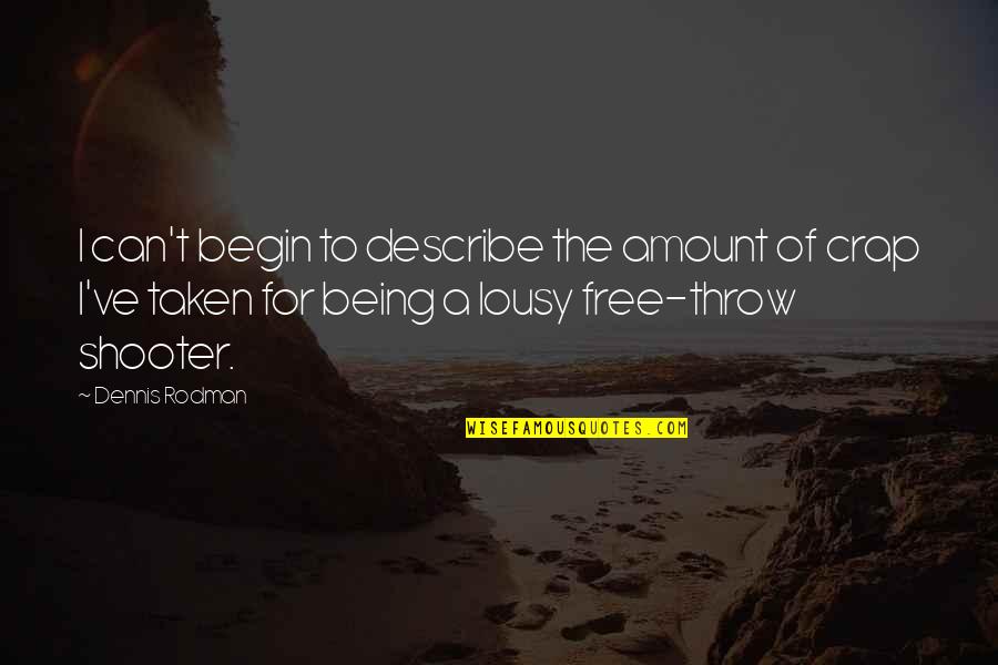 Free Throw Quotes By Dennis Rodman: I can't begin to describe the amount of Free Throw Quotes By Dennis Rodman: I can't begin to describe the amount of