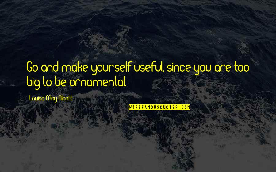 Free Throw Quotes By Louisa May Alcott: Go and make yourself useful, since you are Free Throw Quotes By Louisa May Alcott: Go and make yourself useful, since you are