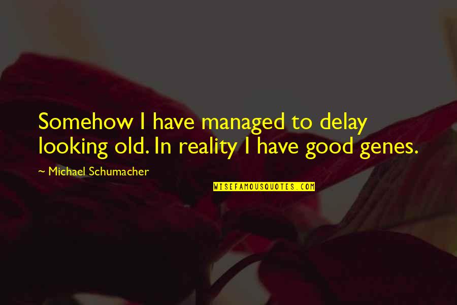 Free Throw Quotes By Michael Schumacher: Somehow I have managed to delay looking old.