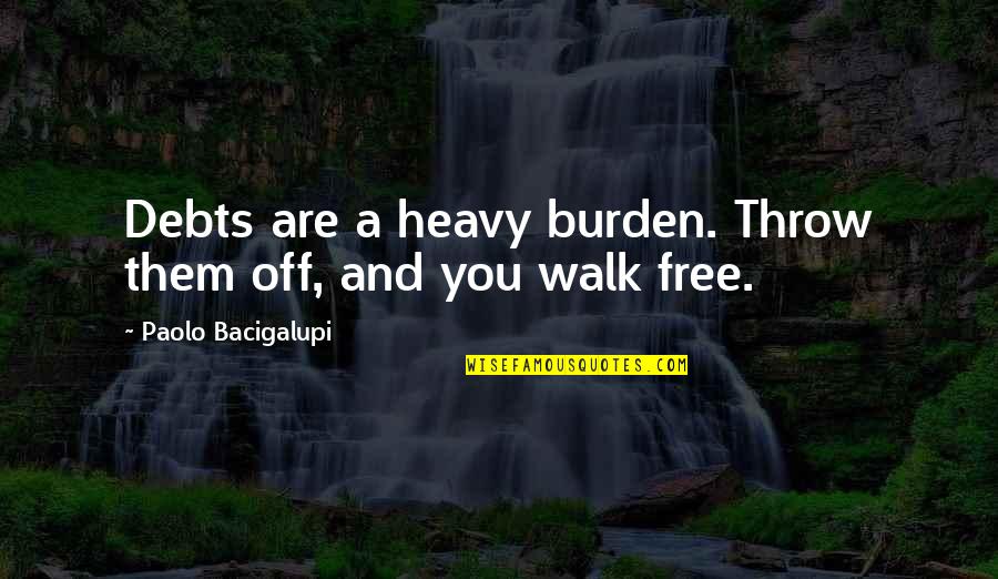 Free Throw Quotes By Paolo Bacigalupi: Debts are a heavy burden. Throw them off, Free Throw Quotes By Paolo Bacigalupi: Debts are a heavy burden. Throw them off,