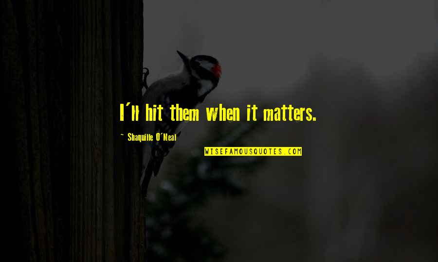 Free Throw Quotes By Shaquille O'Neal: I'll hit them when it matters. Free Throw Quotes By Shaquille O'Neal: I'll hit them when it matters.