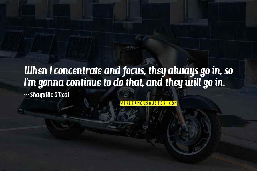 Free Throw Quotes By Shaquille O'Neal: When I concentrate and focus, they always go Free Throw Quotes By Shaquille O'Neal: When I concentrate and focus, they always go